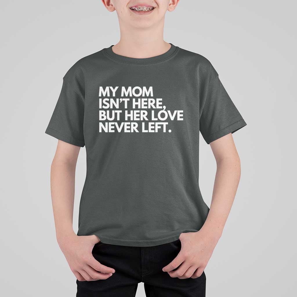 My Mom Isn't Here But Her Love Never Left T Shirt For Kid Emotional Mother Memorial Tribute