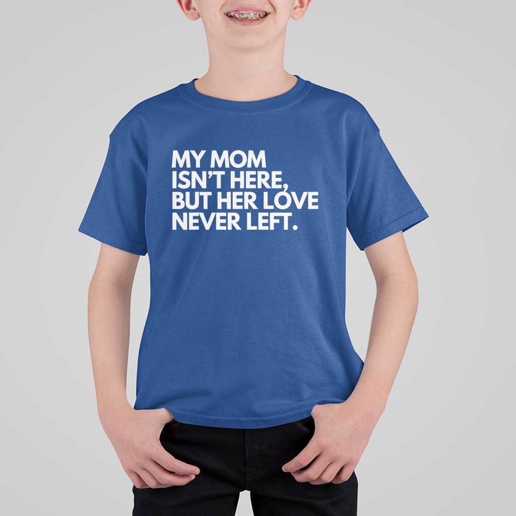 My Mom Isn't Here But Her Love Never Left T Shirt For Kid Emotional Mother Memorial Tribute