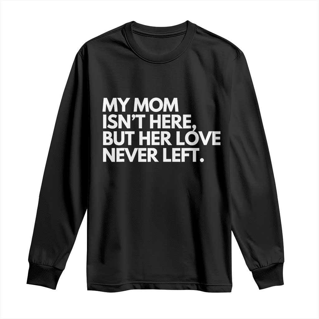 My Mom Isn't Here But Her Love Never Left Long Sleeve Shirt Emotional Mother Memorial Tribute