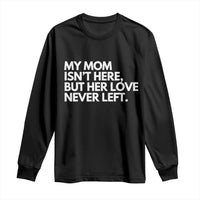 My Mom Isn't Here But Her Love Never Left Long Sleeve Shirt Emotional Mother Memorial Tribute