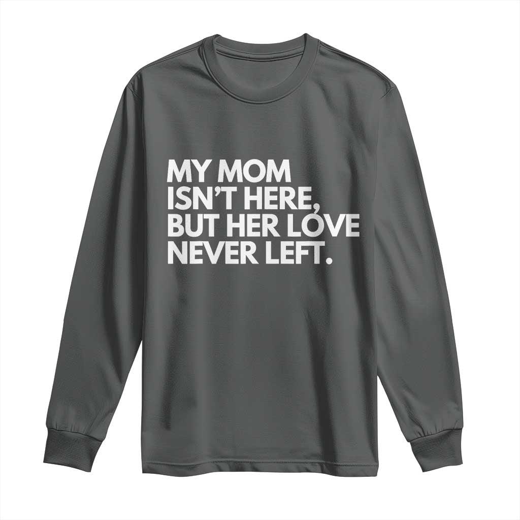 My Mom Isn't Here But Her Love Never Left Long Sleeve Shirt Emotional Mother Memorial Tribute