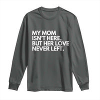 My Mom Isn't Here But Her Love Never Left Long Sleeve Shirt Emotional Mother Memorial Tribute