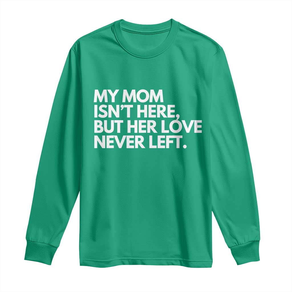 My Mom Isn't Here But Her Love Never Left Long Sleeve Shirt Emotional Mother Memorial Tribute