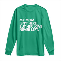 My Mom Isn't Here But Her Love Never Left Long Sleeve Shirt Emotional Mother Memorial Tribute