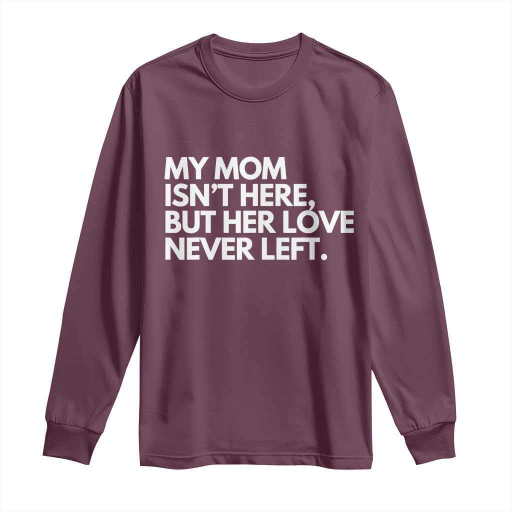 My Mom Isn't Here But Her Love Never Left Long Sleeve Shirt Emotional Mother Memorial Tribute