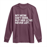 My Mom Isn't Here But Her Love Never Left Long Sleeve Shirt Emotional Mother Memorial Tribute