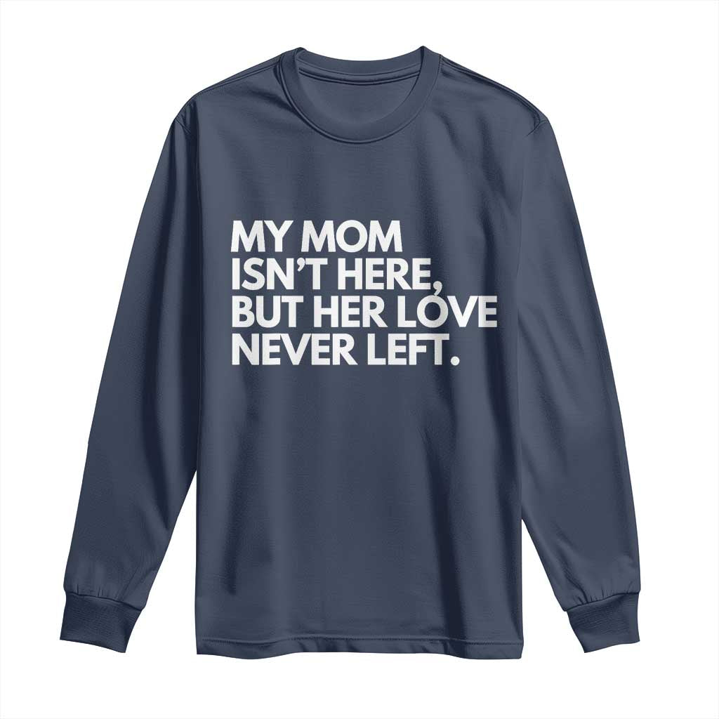 My Mom Isn't Here But Her Love Never Left Long Sleeve Shirt Emotional Mother Memorial Tribute