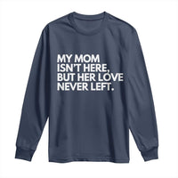 My Mom Isn't Here But Her Love Never Left Long Sleeve Shirt Emotional Mother Memorial Tribute