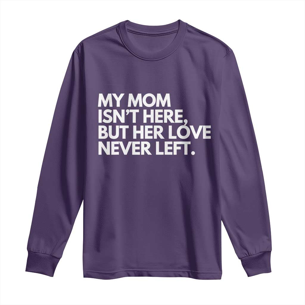 My Mom Isn't Here But Her Love Never Left Long Sleeve Shirt Emotional Mother Memorial Tribute