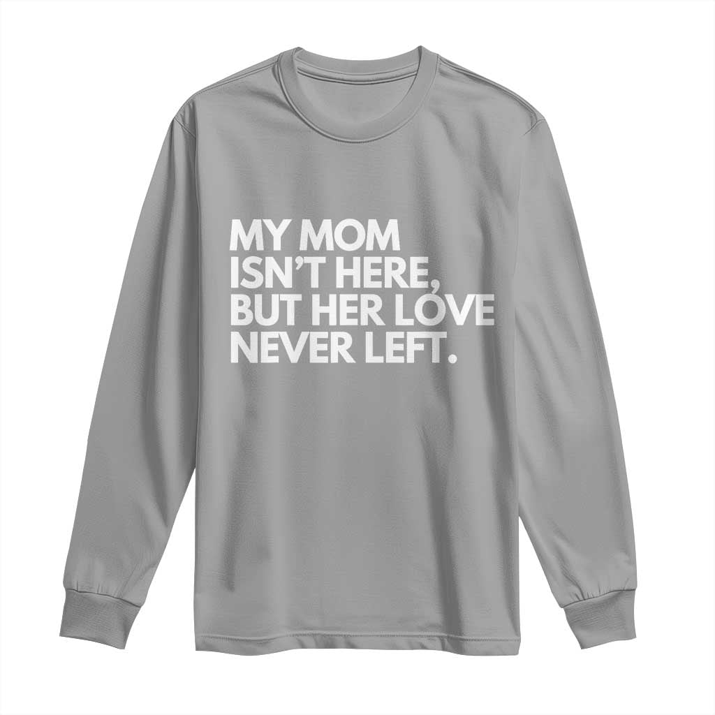 My Mom Isn't Here But Her Love Never Left Long Sleeve Shirt Emotional Mother Memorial Tribute