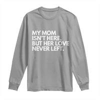 My Mom Isn't Here But Her Love Never Left Long Sleeve Shirt Emotional Mother Memorial Tribute