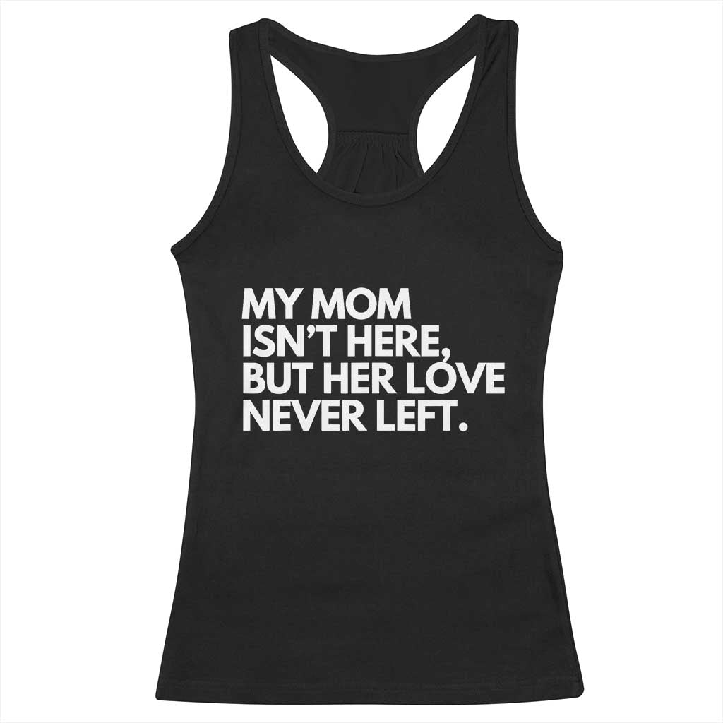 My Mom Isn't Here But Her Love Never Left Racerback Tank Top Emotional Mother Memorial Tribute