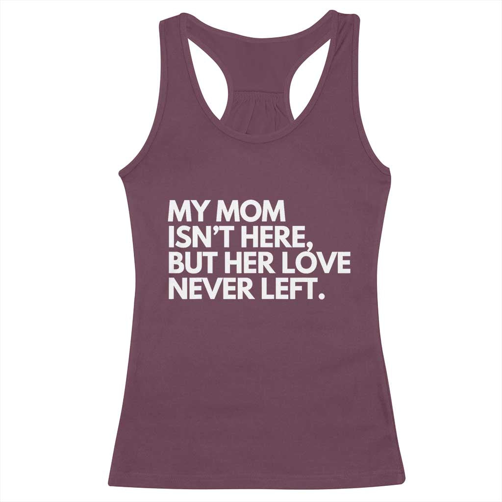 My Mom Isn't Here But Her Love Never Left Racerback Tank Top Emotional Mother Memorial Tribute