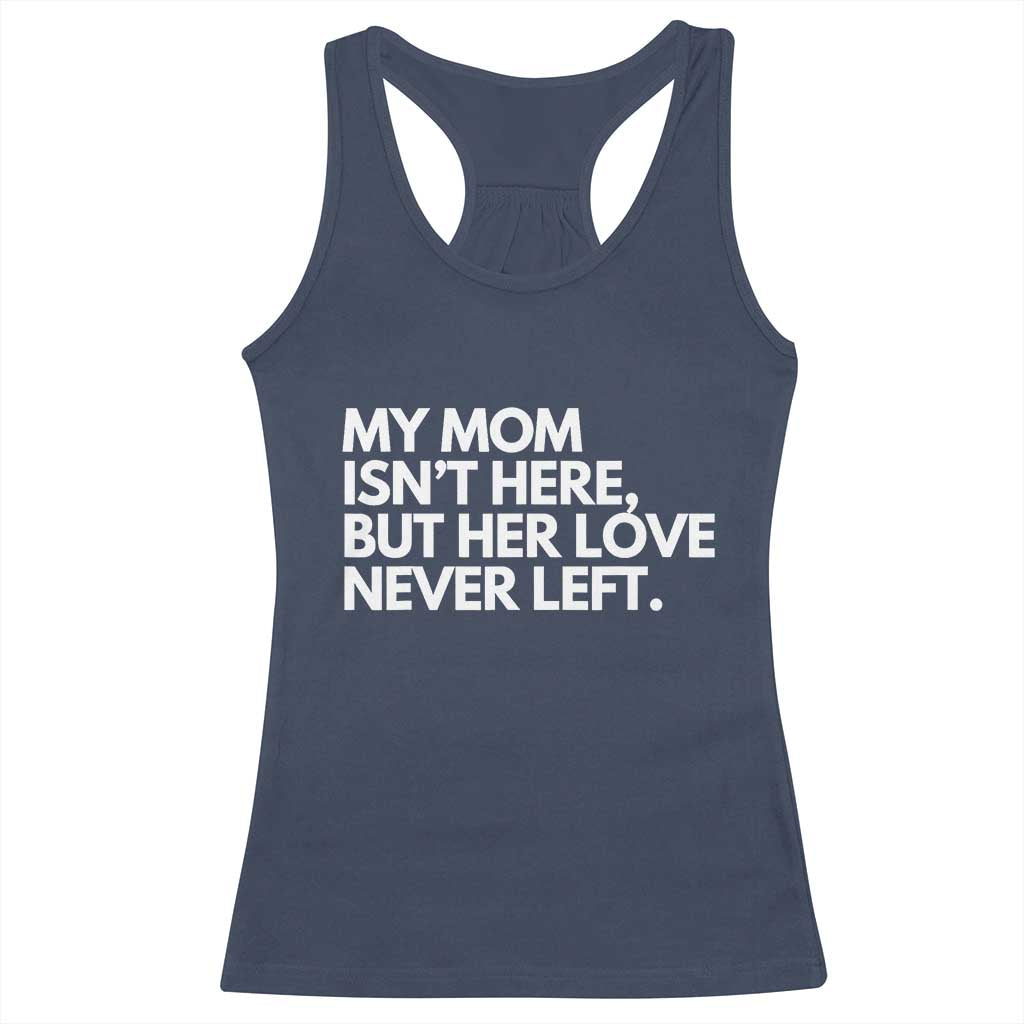 My Mom Isn't Here But Her Love Never Left Racerback Tank Top Emotional Mother Memorial Tribute