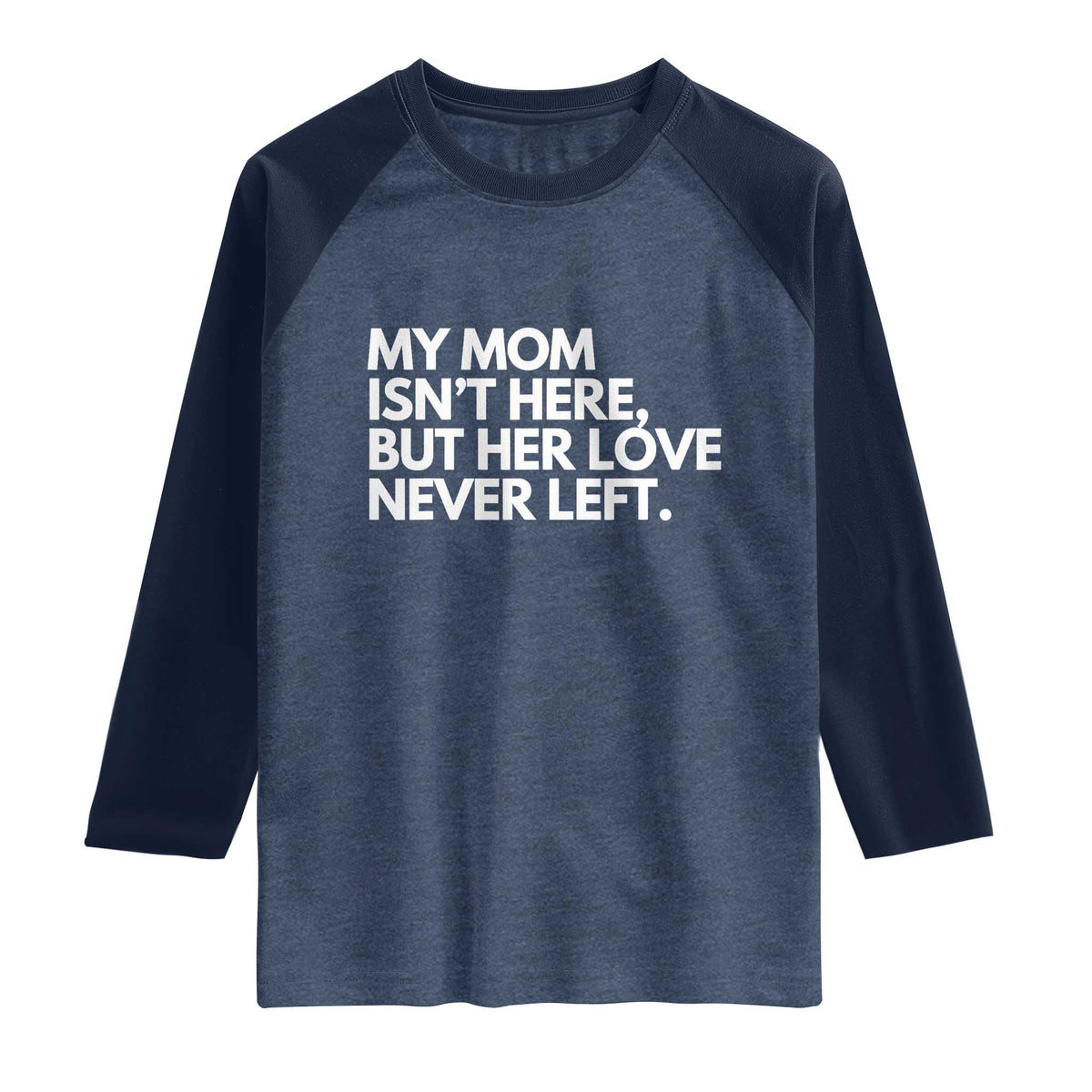 My Mom Isn't Here But Her Love Never Left Raglan Shirt Emotional Mother Memorial Tribute