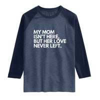 My Mom Isn't Here But Her Love Never Left Raglan Shirt Emotional Mother Memorial Tribute
