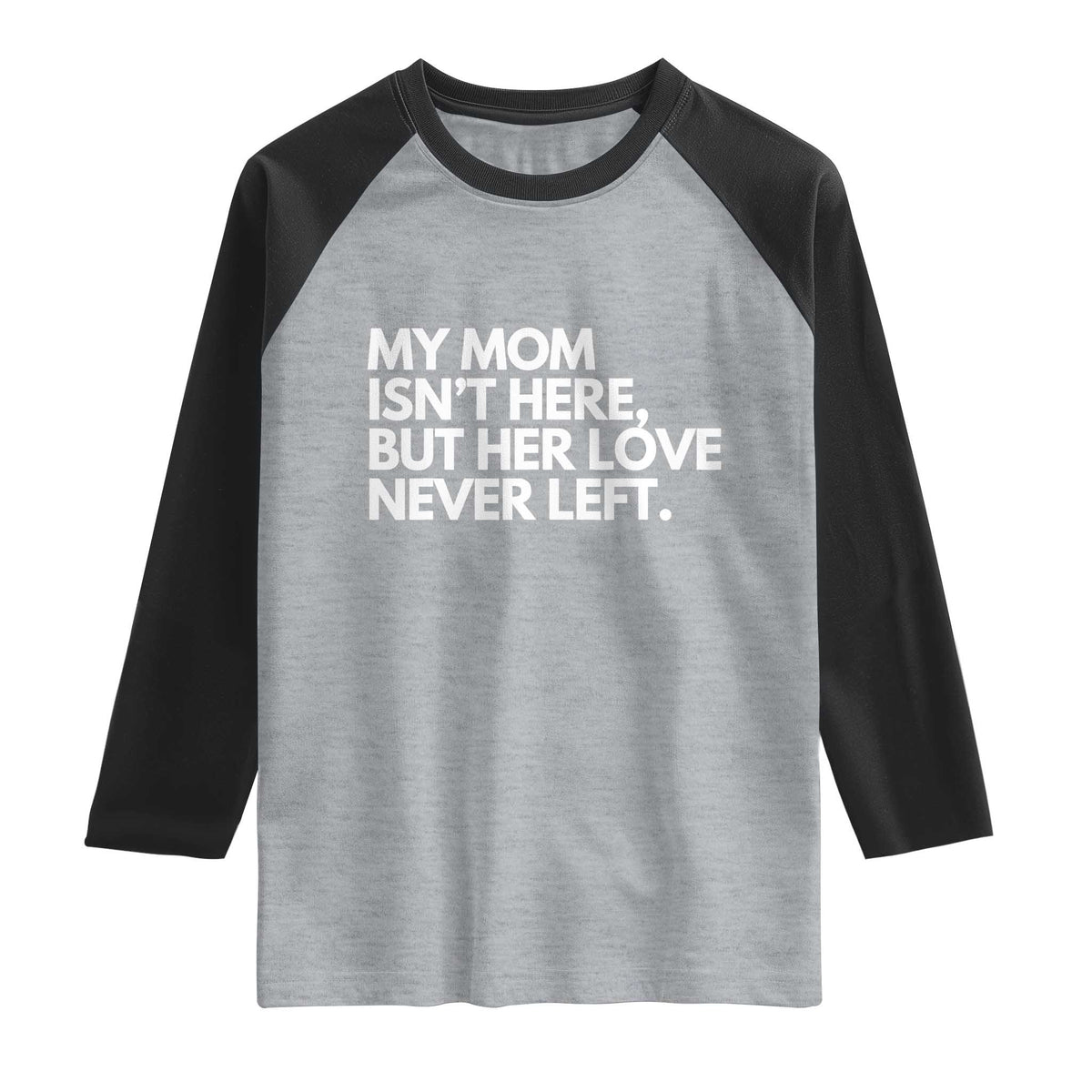 My Mom Isn't Here But Her Love Never Left Raglan Shirt Emotional Mother Memorial Tribute