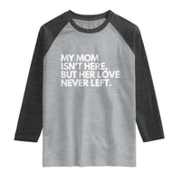 My Mom Isn't Here But Her Love Never Left Raglan Shirt Emotional Mother Memorial Tribute