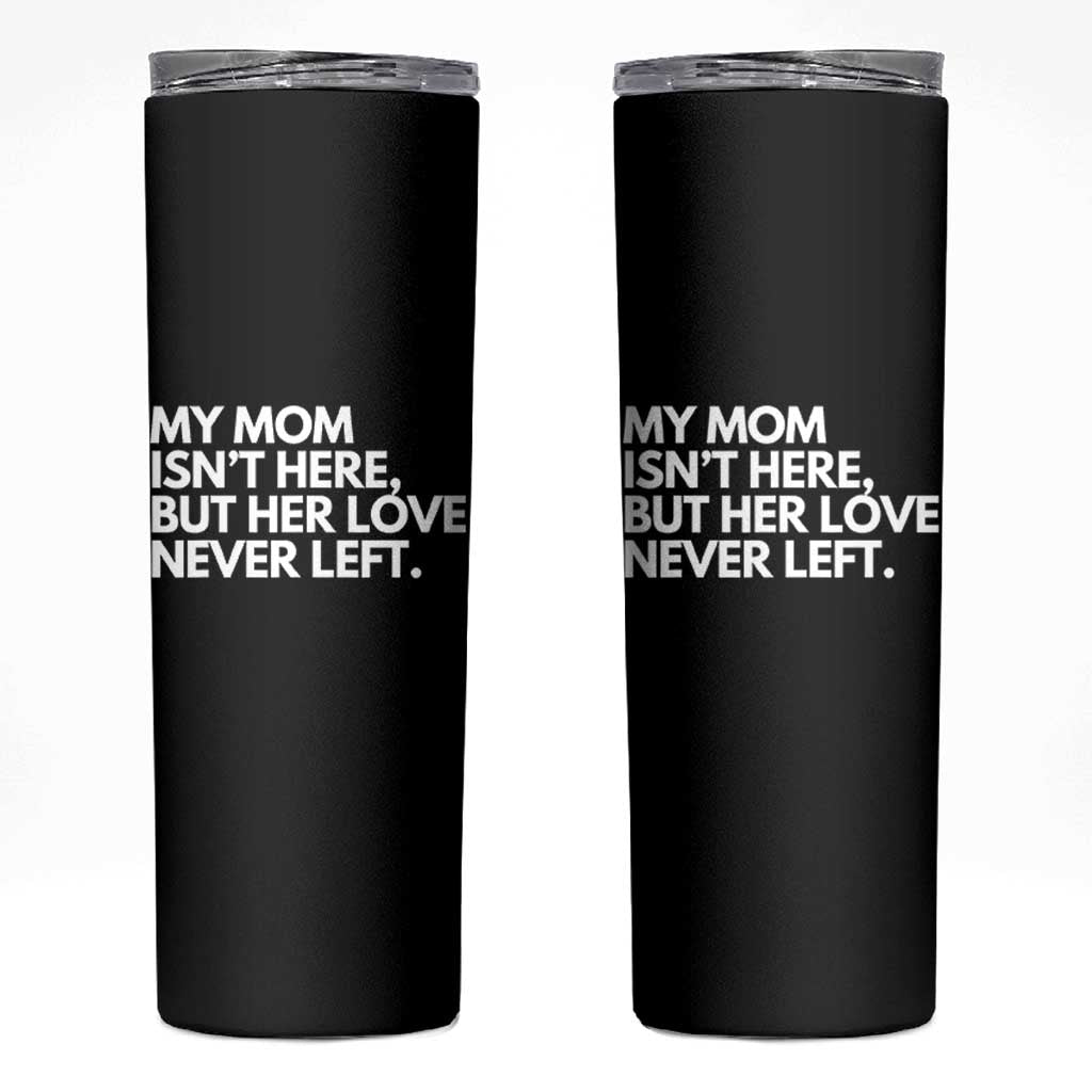 My Mom Isn't Here But Her Love Never Left Skinny Tumbler Emotional Mother Memorial Tribute