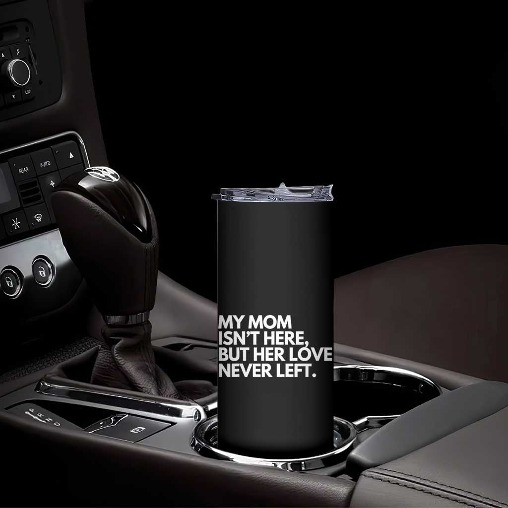 My Mom Isn't Here But Her Love Never Left Skinny Tumbler Emotional Mother Memorial Tribute