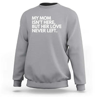 My Mom Isn't Here But Her Love Never Left Sweatshirt Emotional Mother Memorial Tribute