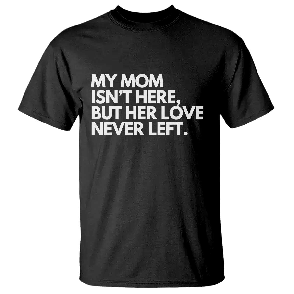 My Mom Isn't Here But Her Love Never Left T Shirt Emotional Mother Memorial Tribute