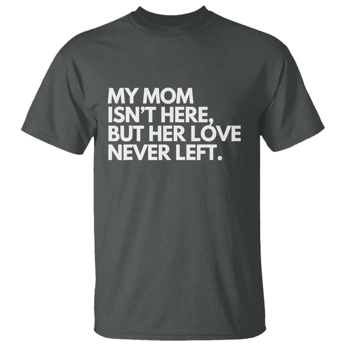 My Mom Isn't Here But Her Love Never Left T Shirt Emotional Mother Memorial Tribute