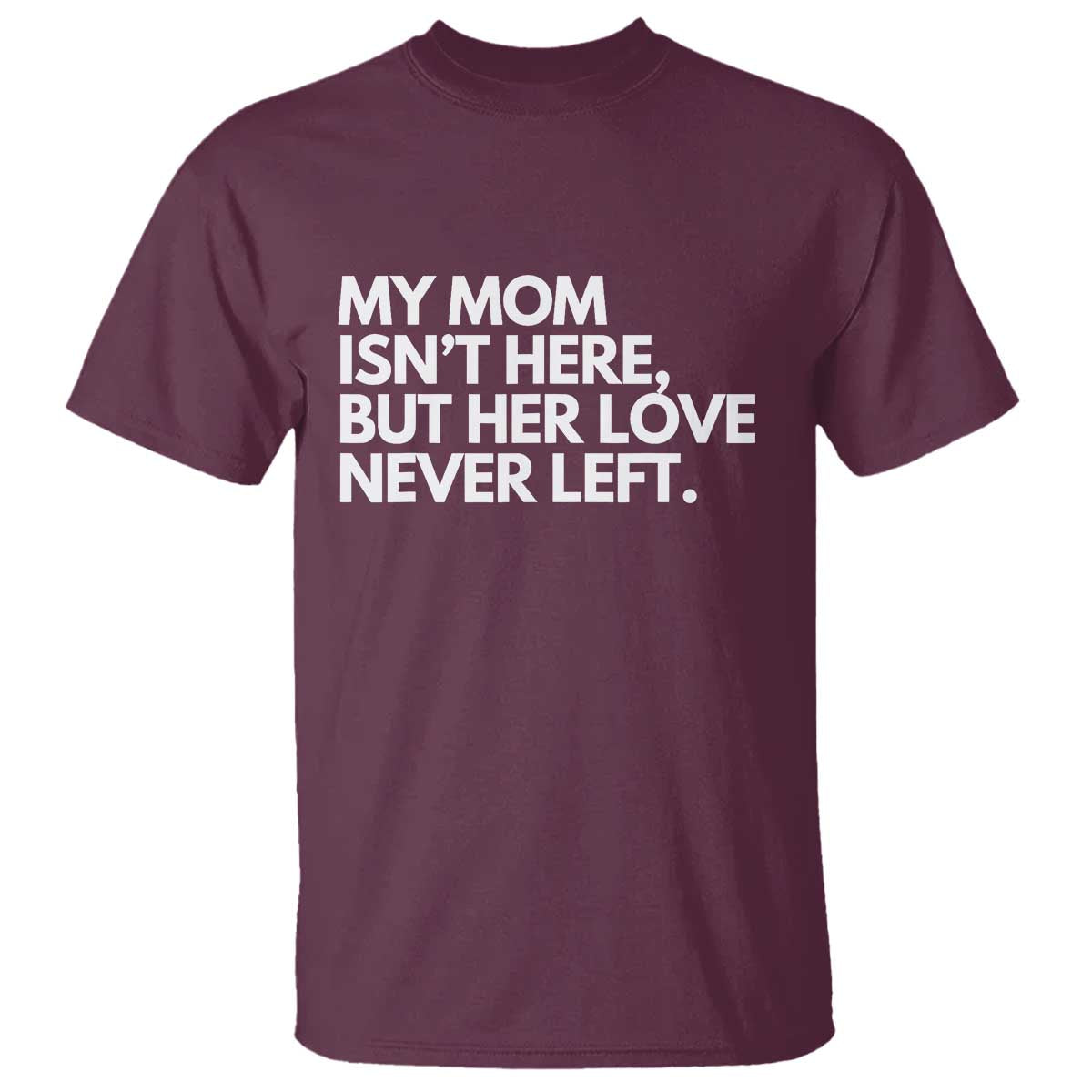 My Mom Isn't Here But Her Love Never Left T Shirt Emotional Mother Memorial Tribute