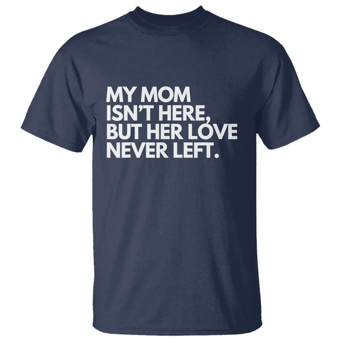 My Mom Isn't Here But Her Love Never Left T Shirt Emotional Mother Memorial Tribute