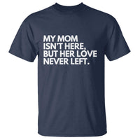 My Mom Isn't Here But Her Love Never Left T Shirt Emotional Mother Memorial Tribute