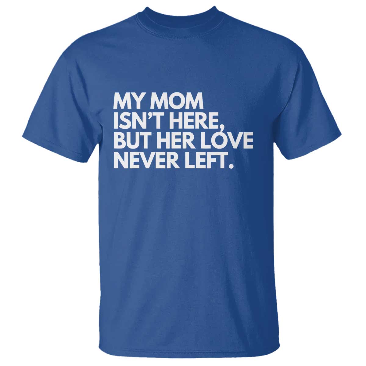 My Mom Isn't Here But Her Love Never Left T Shirt Emotional Mother Memorial Tribute