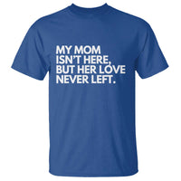 My Mom Isn't Here But Her Love Never Left T Shirt Emotional Mother Memorial Tribute