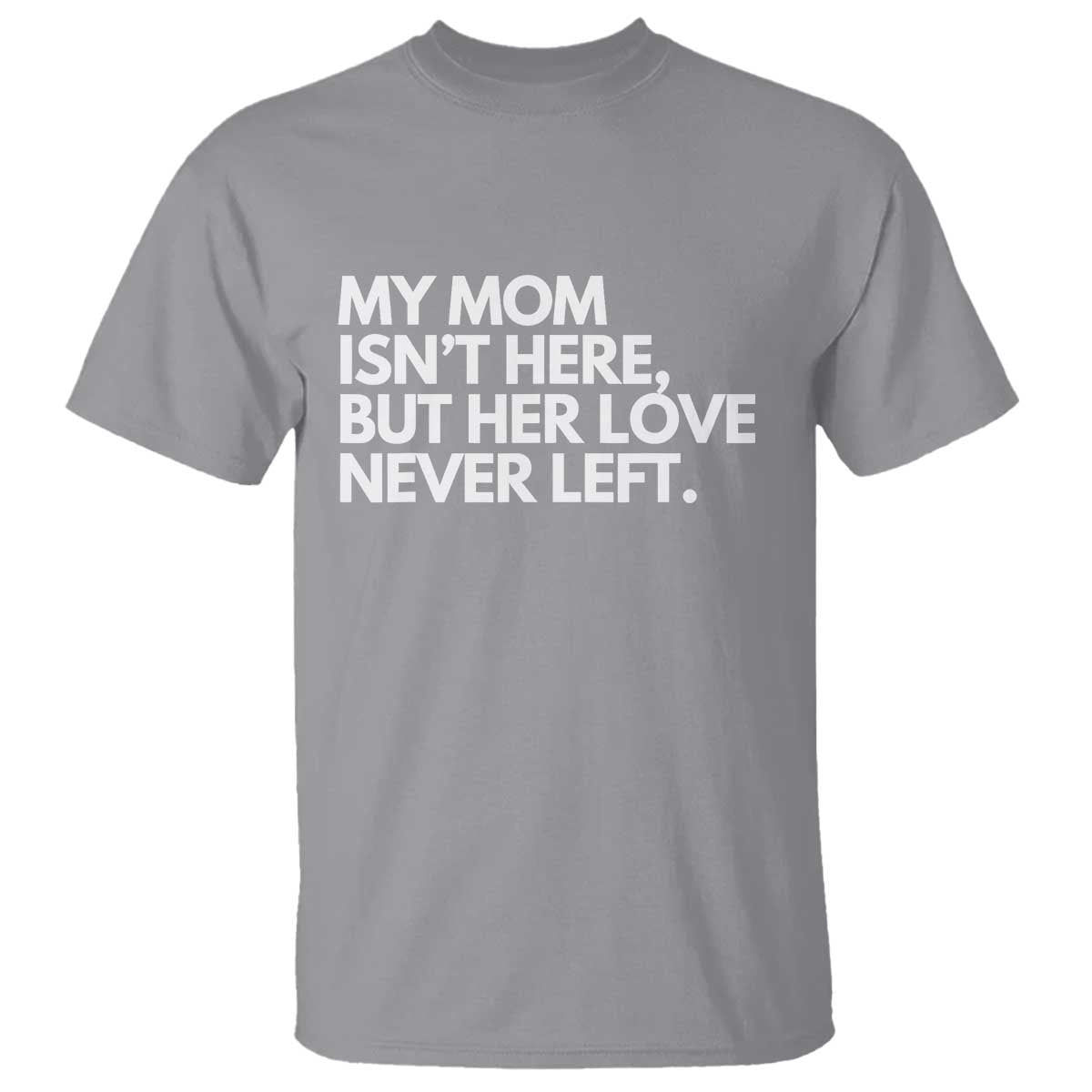 My Mom Isn't Here But Her Love Never Left T Shirt Emotional Mother Memorial Tribute