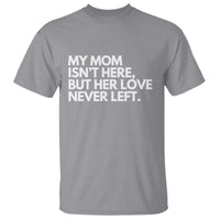 My Mom Isn't Here But Her Love Never Left T Shirt Emotional Mother Memorial Tribute