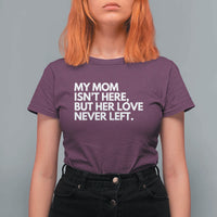 My Mom Isn't Here But Her Love Never Left T Shirt For Women Emotional Mother Memorial Tribute