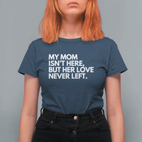 My Mom Isn't Here But Her Love Never Left T Shirt For Women Emotional Mother Memorial Tribute