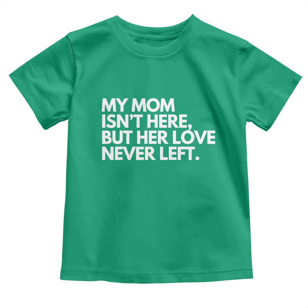 My Mom Isn't Here But Her Love Never Left Toddler T Shirt Emotional Mother Memorial Tribute