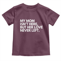 My Mom Isn't Here But Her Love Never Left Toddler T Shirt Emotional Mother Memorial Tribute