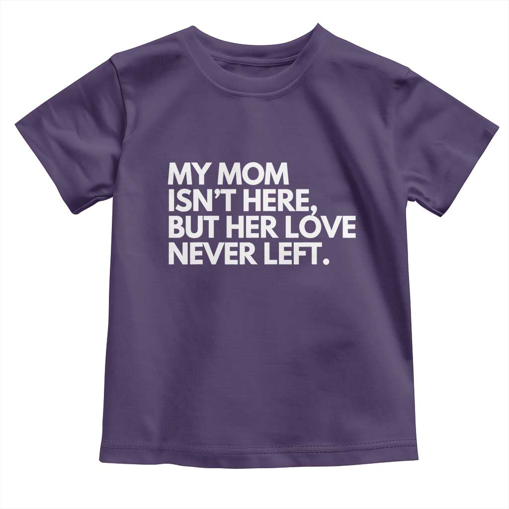 My Mom Isn't Here But Her Love Never Left Toddler T Shirt Emotional Mother Memorial Tribute
