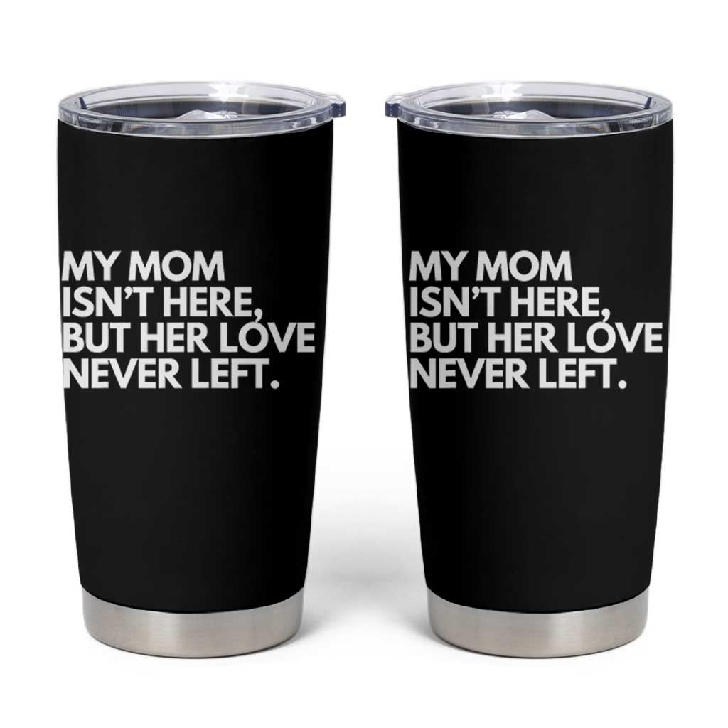 My Mom Isn't Here But Her Love Never Left Tumbler Cup Emotional Mother Memorial Tribute