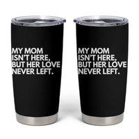 My Mom Isn't Here But Her Love Never Left Tumbler Cup Emotional Mother Memorial Tribute