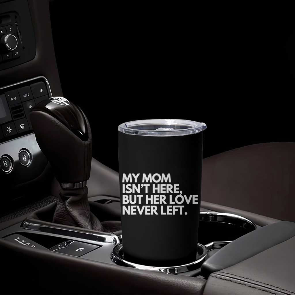 My Mom Isn't Here But Her Love Never Left Tumbler Cup Emotional Mother Memorial Tribute