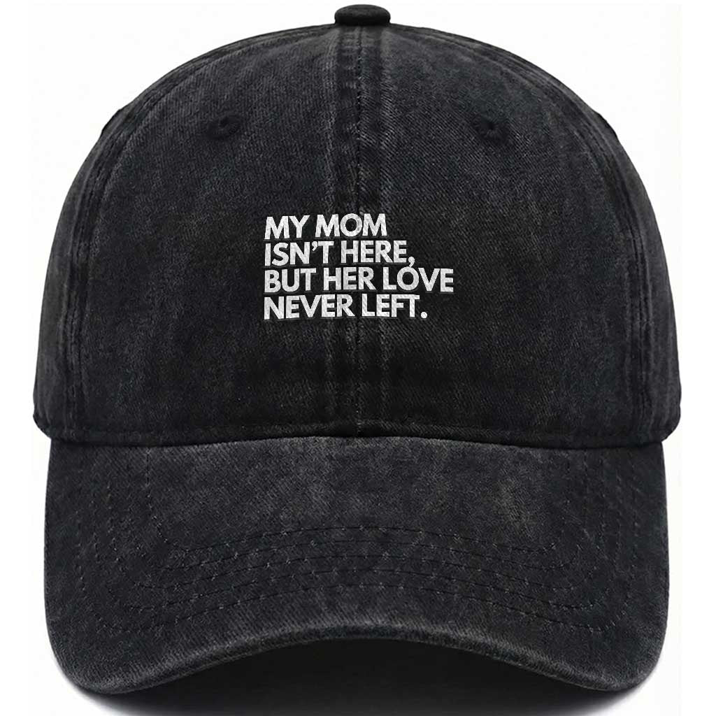 My Mom Isn't Here But Her Love Never Left Washed Cotton Baseball Cap Emotional Mother Memorial Tribute