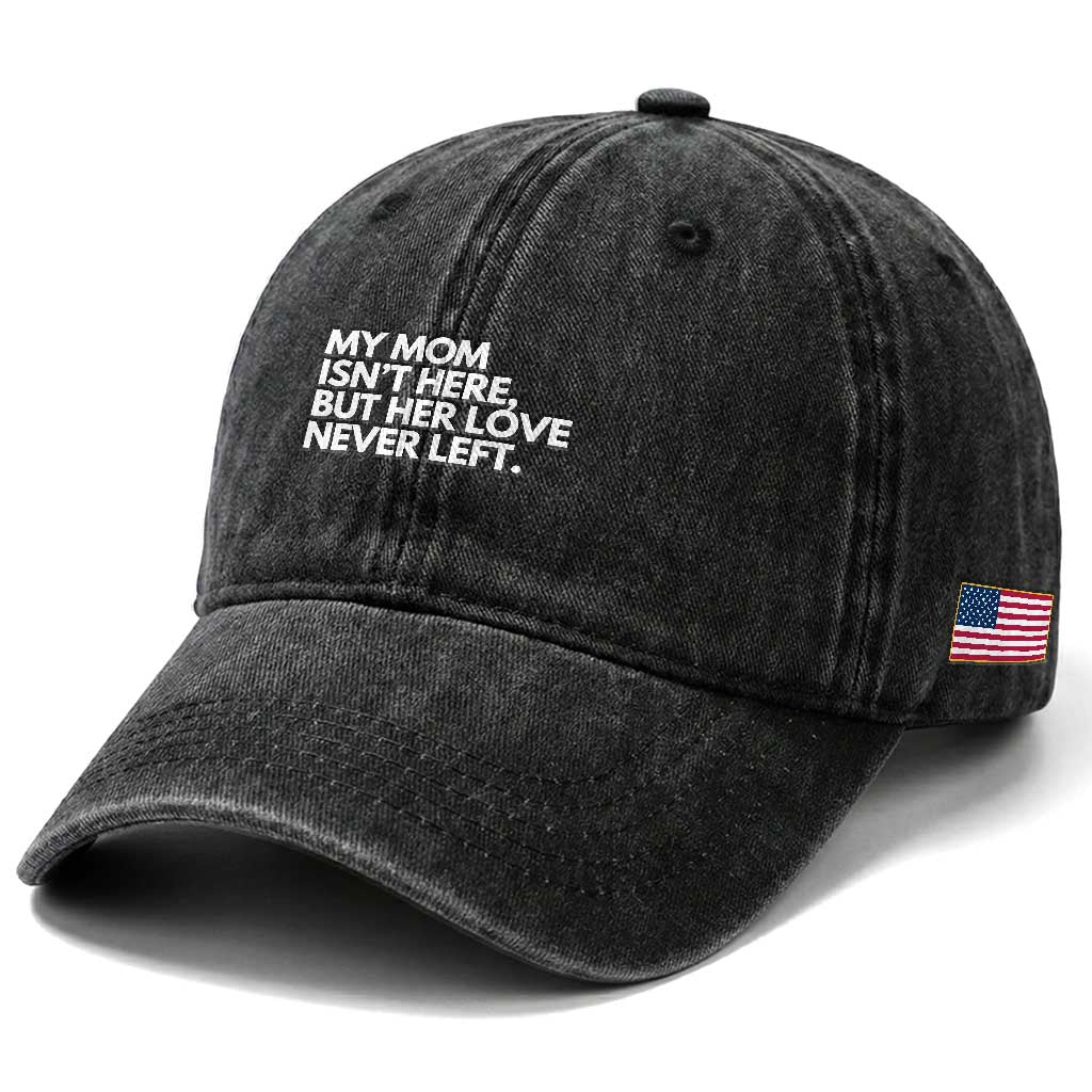 My Mom Isn't Here But Her Love Never Left Washed Cotton Baseball Cap Emotional Mother Memorial Tribute
