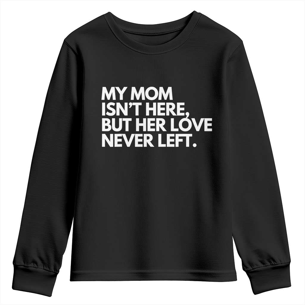 My Mom Isn't Here But Her Love Never Left Youth Sweatshirt Emotional Mother Memorial Tribute