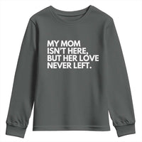 My Mom Isn't Here But Her Love Never Left Youth Sweatshirt Emotional Mother Memorial Tribute