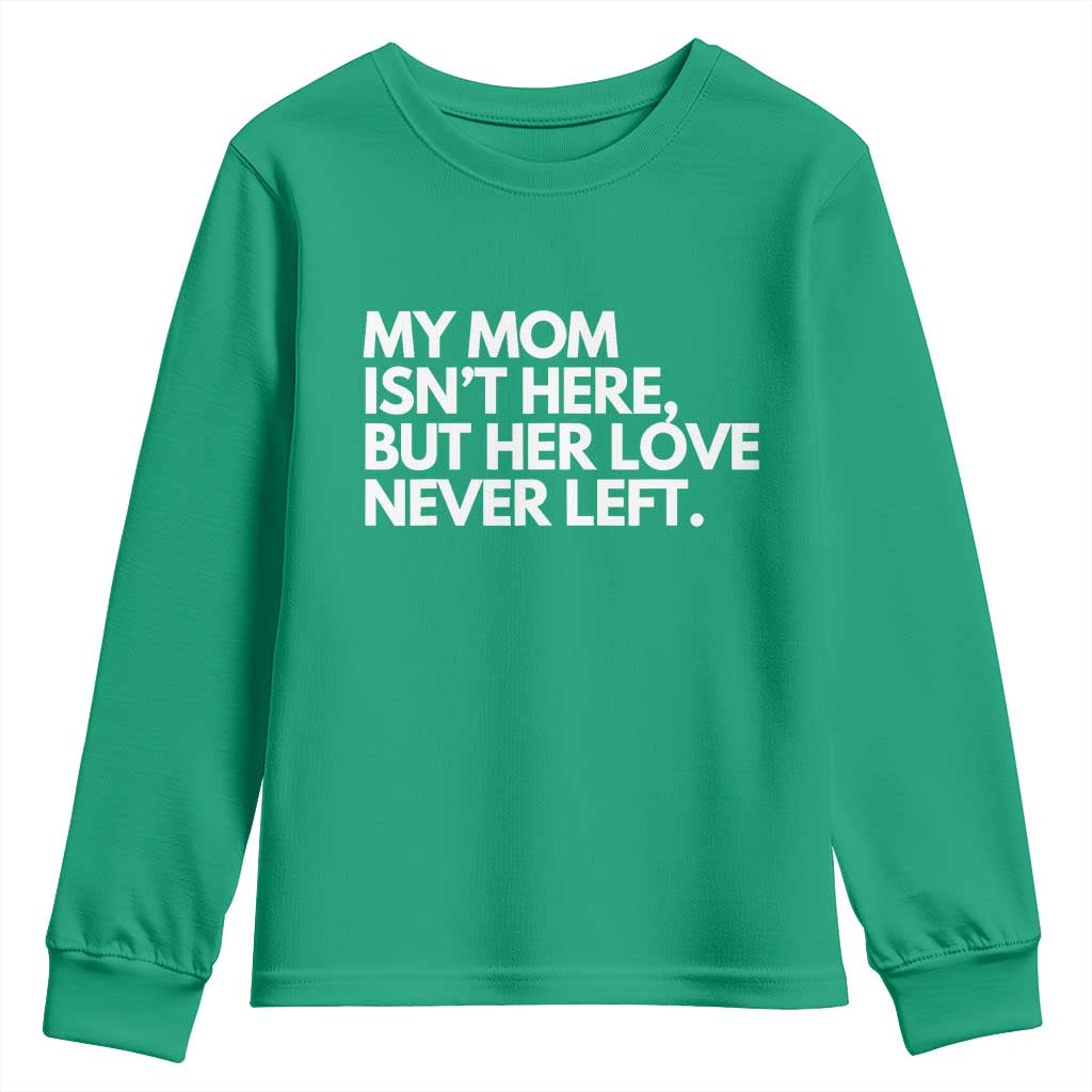 My Mom Isn't Here But Her Love Never Left Youth Sweatshirt Emotional Mother Memorial Tribute