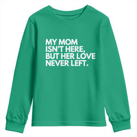 My Mom Isn't Here But Her Love Never Left Youth Sweatshirt Emotional Mother Memorial Tribute