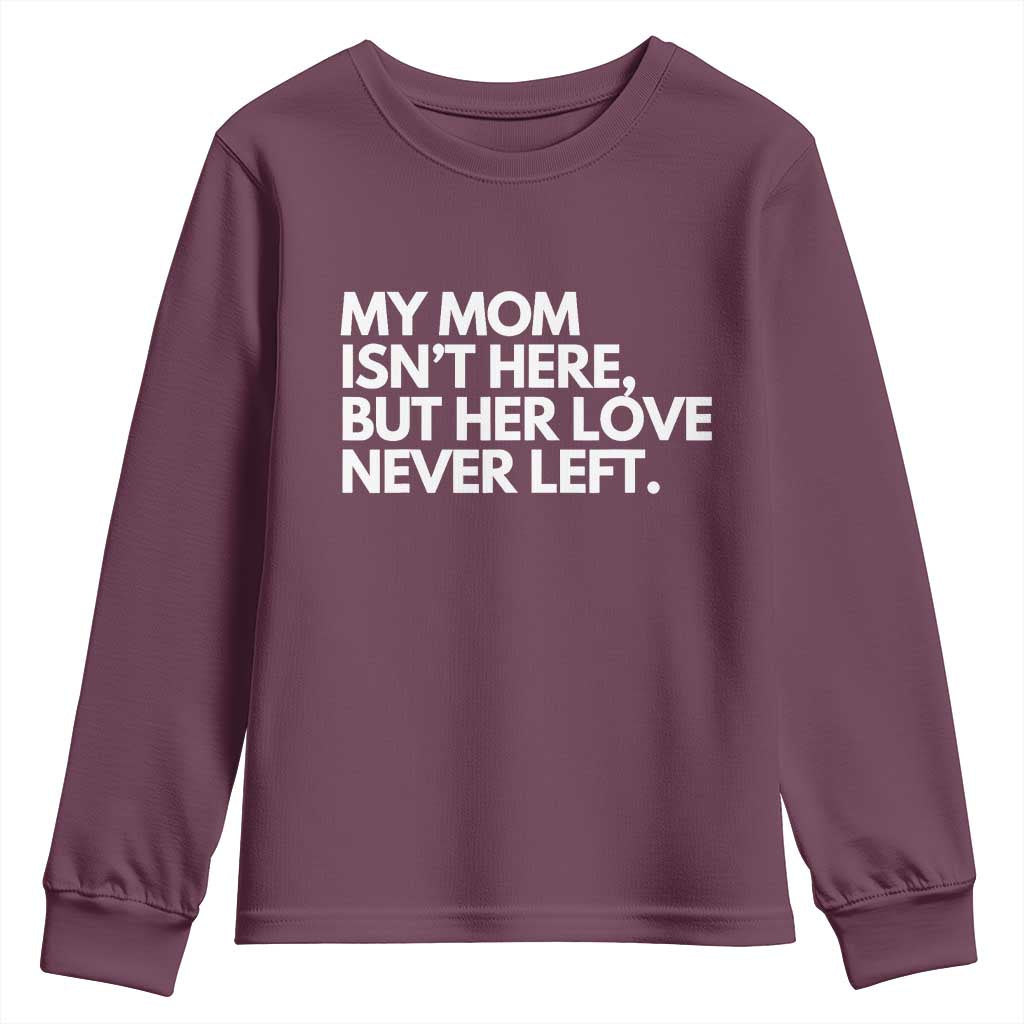 My Mom Isn't Here But Her Love Never Left Youth Sweatshirt Emotional Mother Memorial Tribute