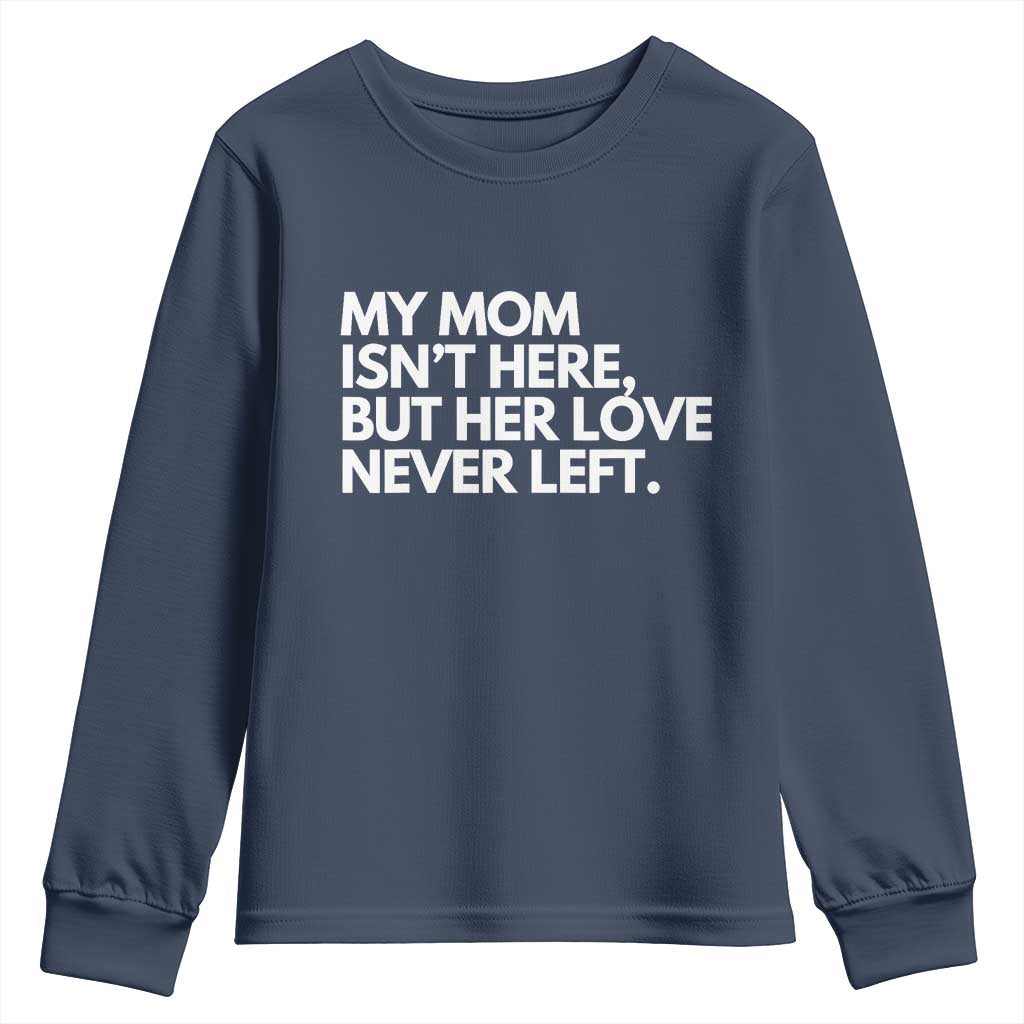 My Mom Isn't Here But Her Love Never Left Youth Sweatshirt Emotional Mother Memorial Tribute
